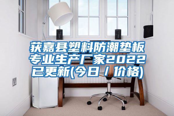 獲嘉縣塑料防潮墊板專業(yè)生產廠家2022已更新(今日／價格)