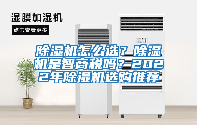 除濕機(jī)怎么選？除濕機(jī)是智商稅嗎？2022年除濕機(jī)選購(gòu)?fù)扑]