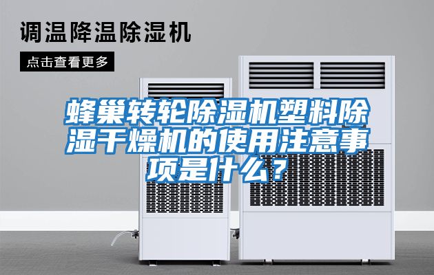 蜂巢轉輪除濕機塑料除濕干燥機的使用注意事項是什么？