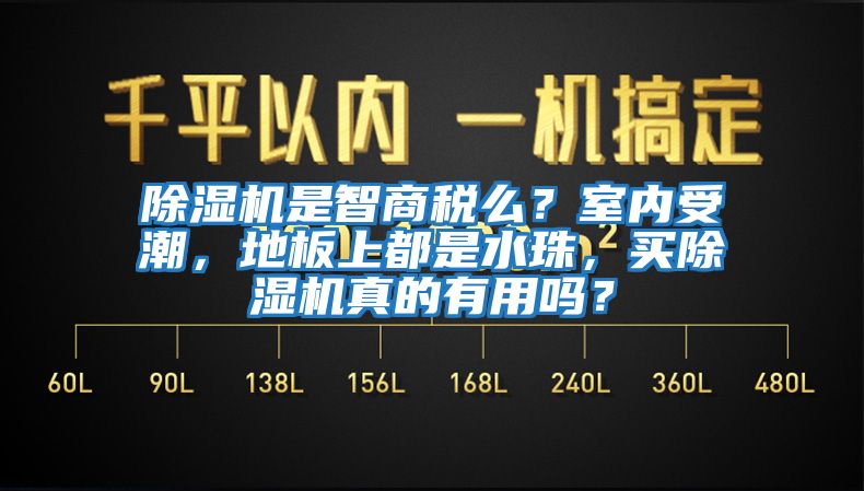 除濕機(jī)是智商稅么？室內(nèi)受潮，地板上都是水珠，買除濕機(jī)真的有用嗎？